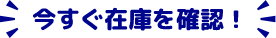 今すぐ在庫を確認!